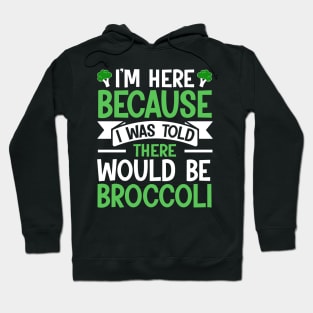 I'm here because I was told There would be Broccoli Hoodie